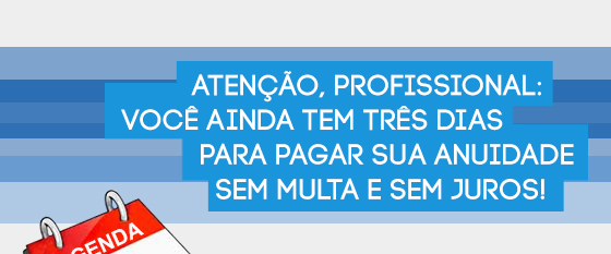 VOCÊ, PROFISSIONAL, SÓ TEM MAIS TRÊS DIAS PARA PAGAR SUA ANUIDADE SEM JUROS!